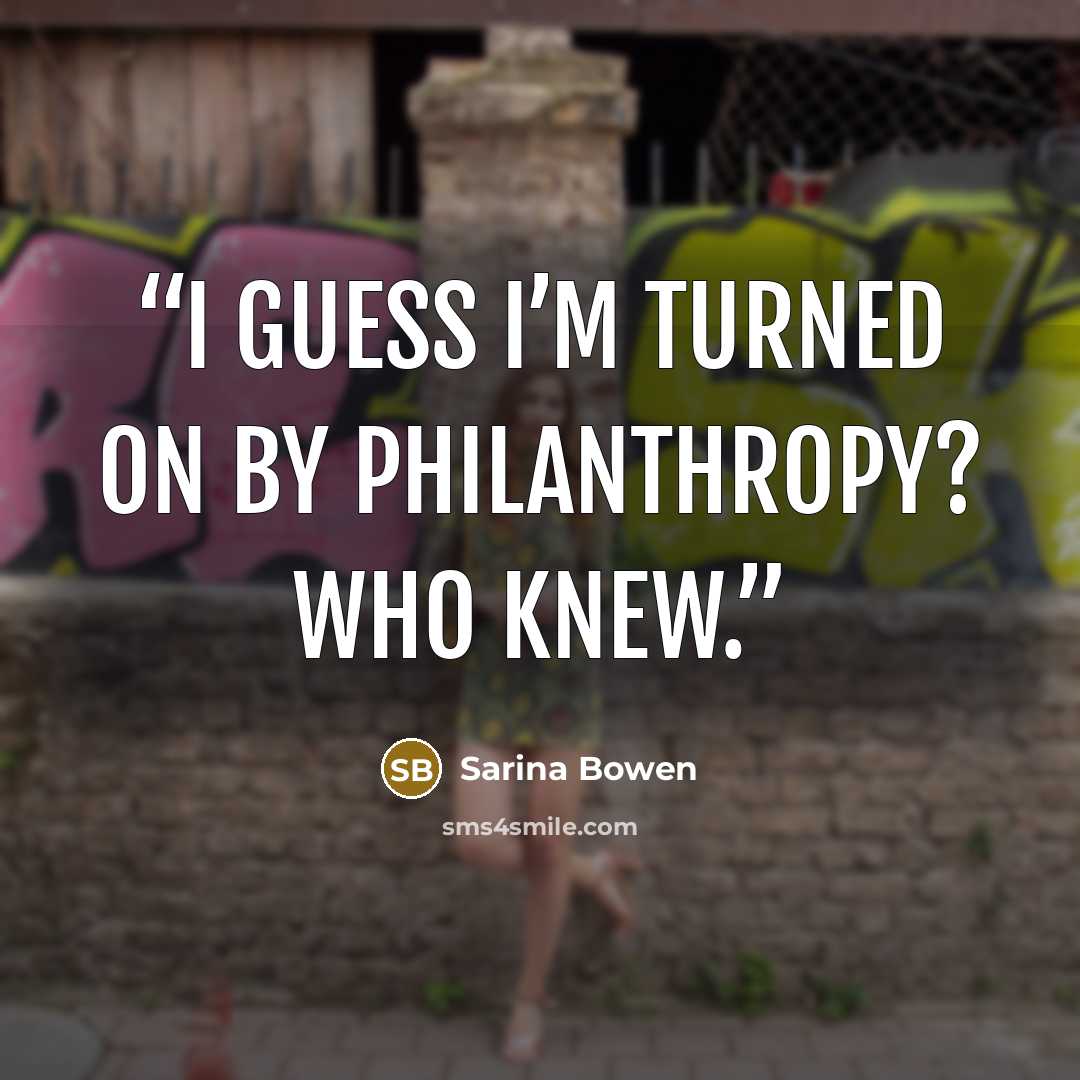 “I guess I’m turned on by philanthropy? Who knew.” quote by Sarina Bowen