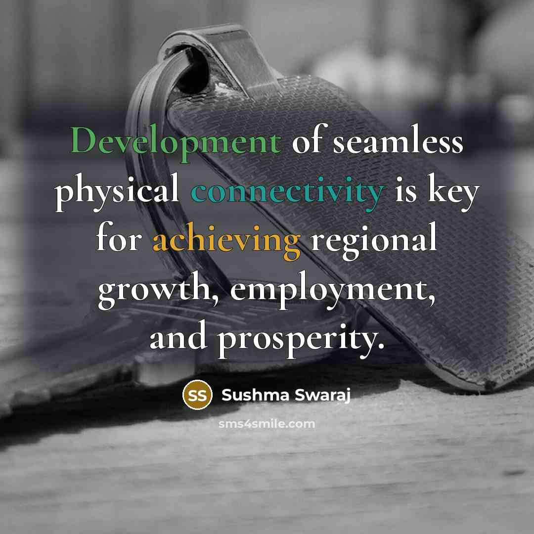 “Development of seamless physical connectivity is key for achieving regional growth, employment, and prosperity.” quote by Sushma Swaraj