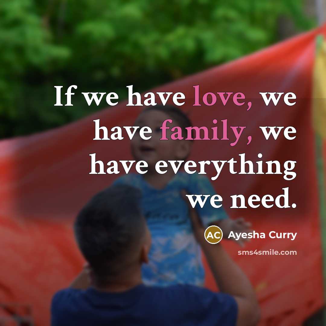 “If we have love, we have family, we have everything we need.” quote by Ayesha Curry