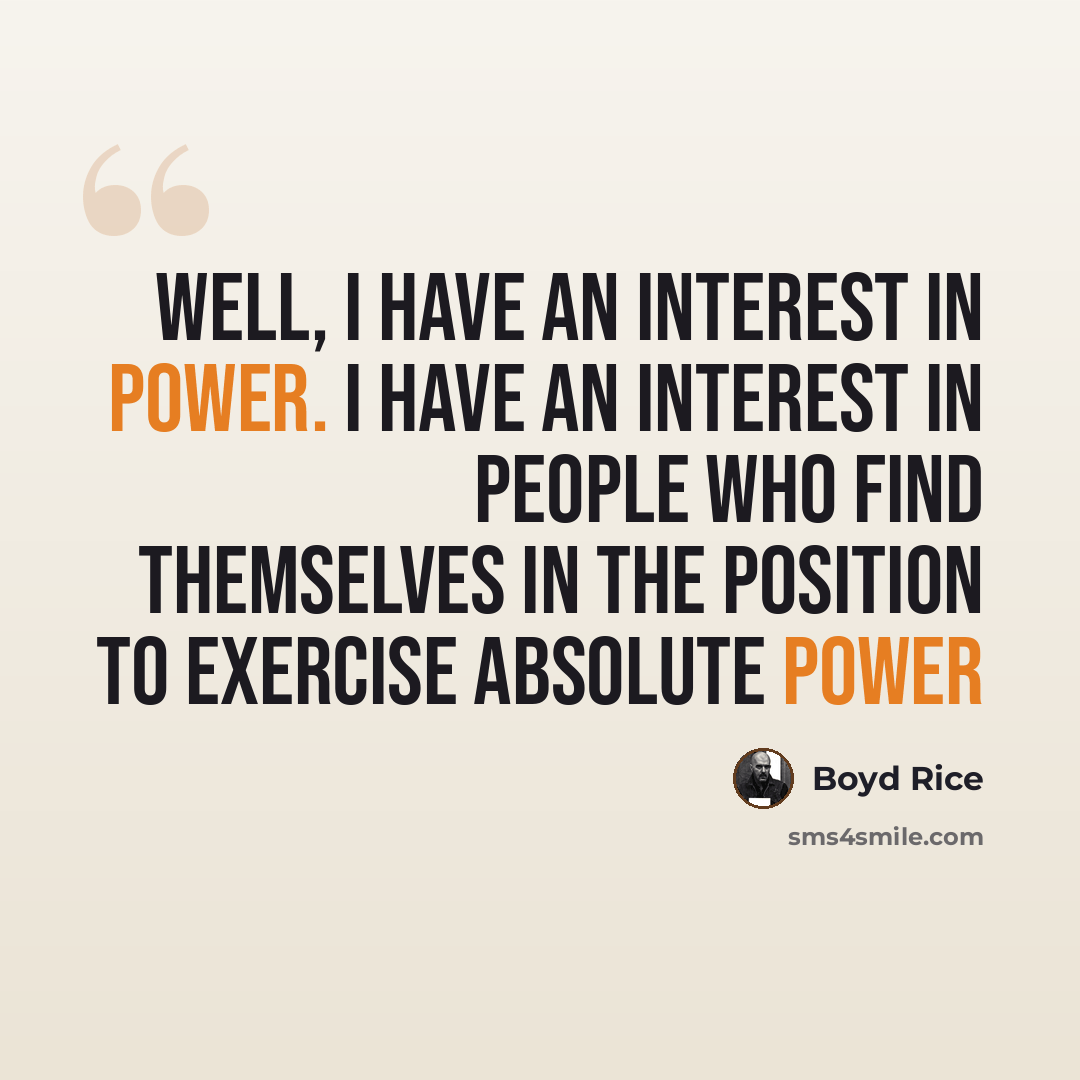 “Well, I have an interest in power. I have an interest in people who find themselves in the position to exercise absolute power” quote by Boyd Rice