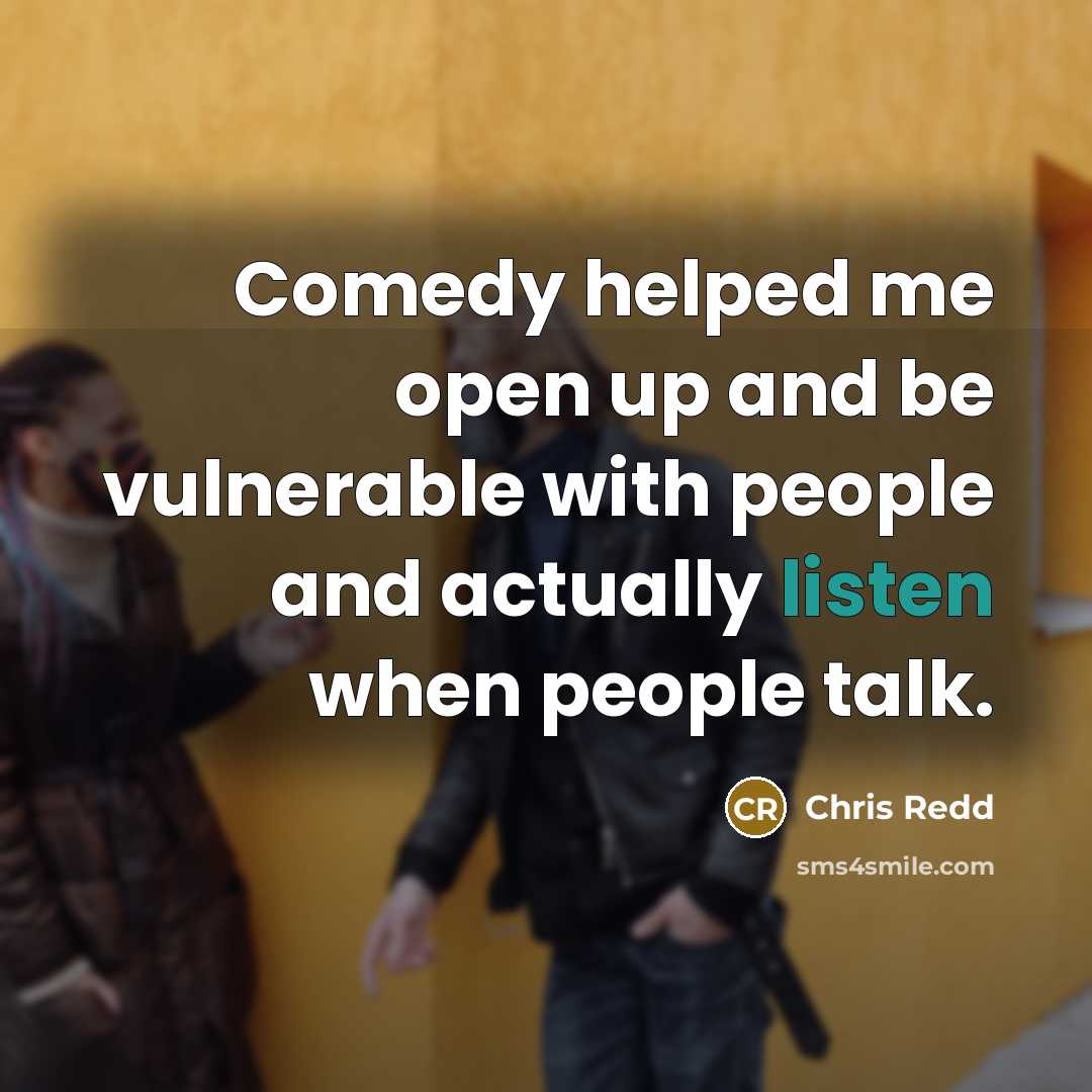 “Comedy helped me open up and be vulnerable with people and actually listen when people talk.” quote by Chris Redd