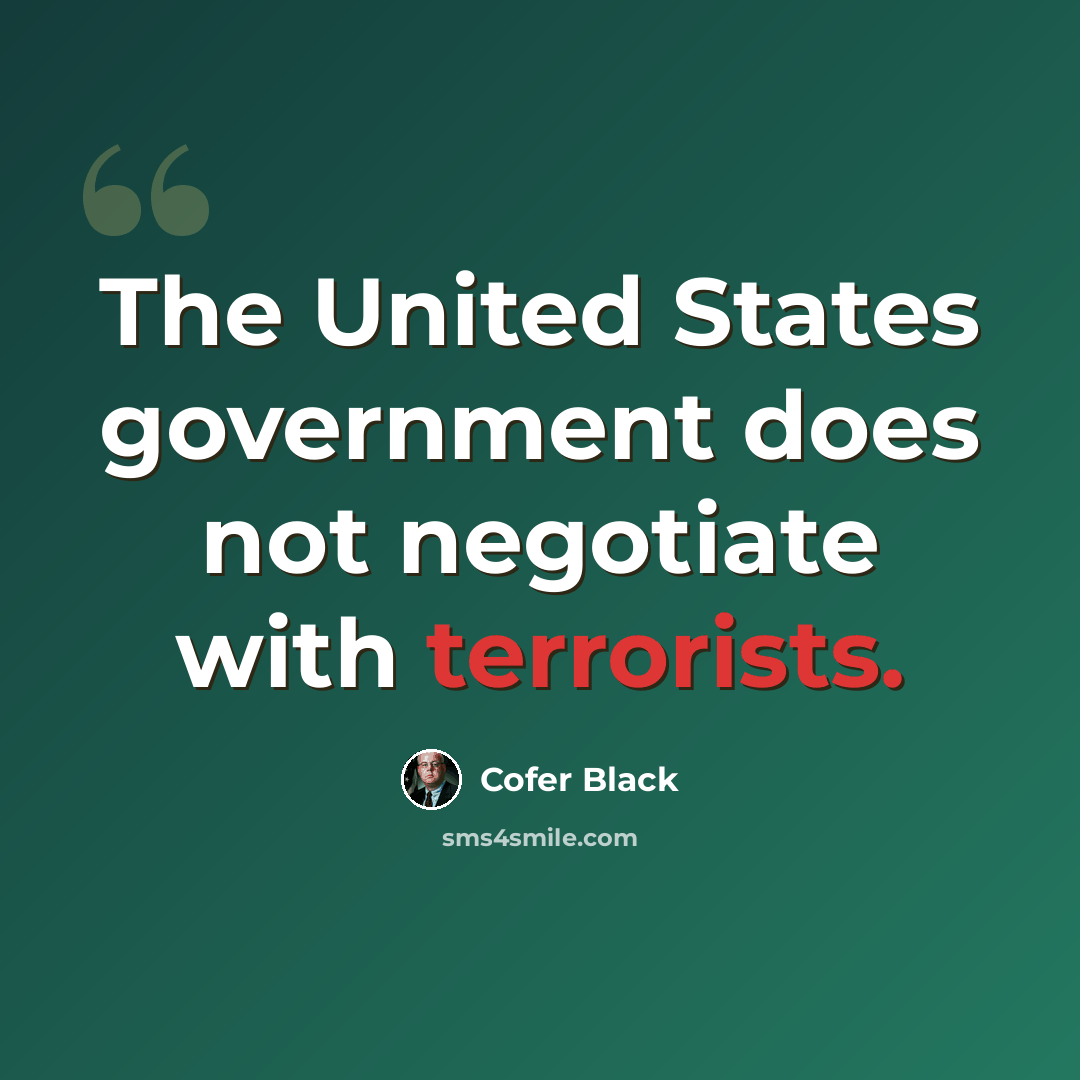 “The United States government does not negotiate with terrorists.” quote by Cofer Black