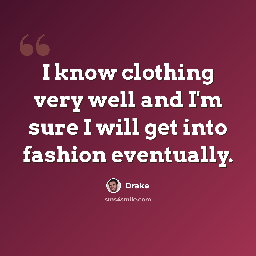 “I know clothing very well and I'm sure I will get into fashion eventually.” quote by Drake