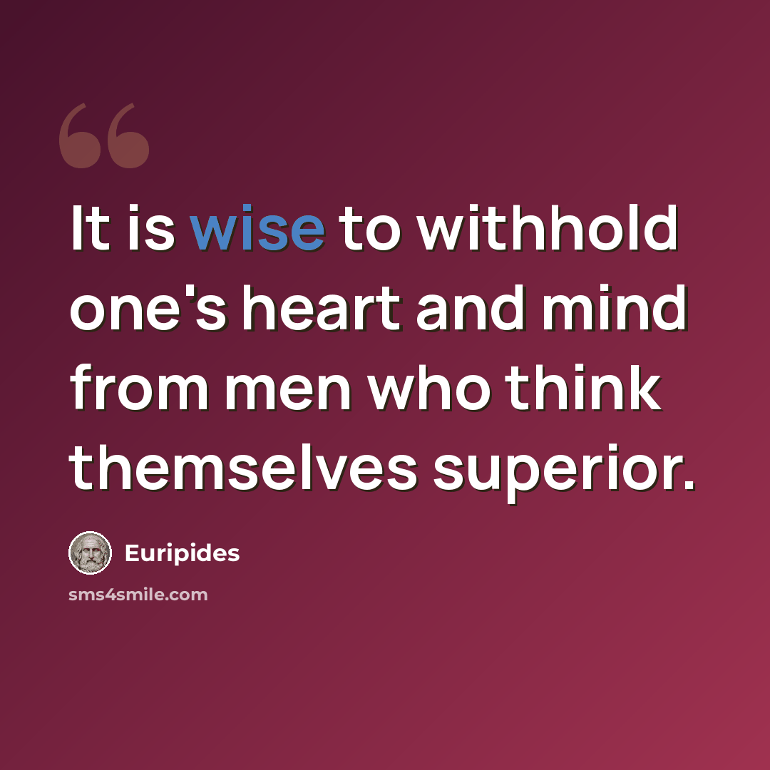 “It is wise to withhold one's heart and mind from men who think themselves superior.” quote by Euripides