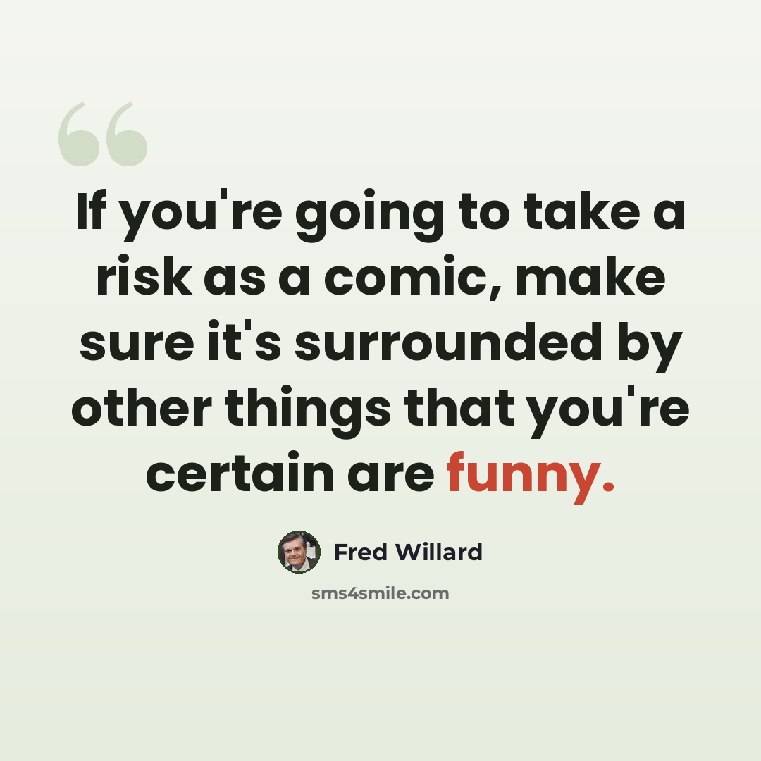 “If you're going to take a risk as a comic, make sure it's surrounded by other things that you're certain are funny.” quote by Fred Willard