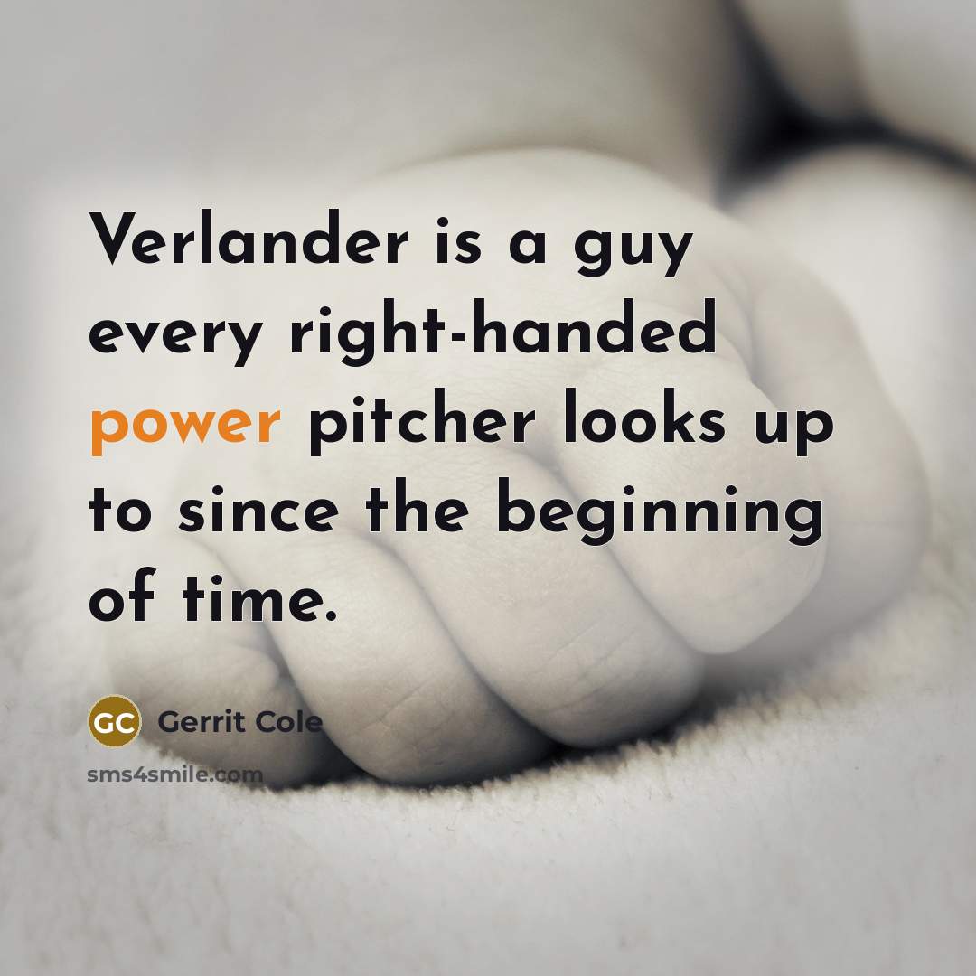 “Verlander is a guy every right-handed power pitcher looks up to since the beginning of time.” quote by Gerrit Cole