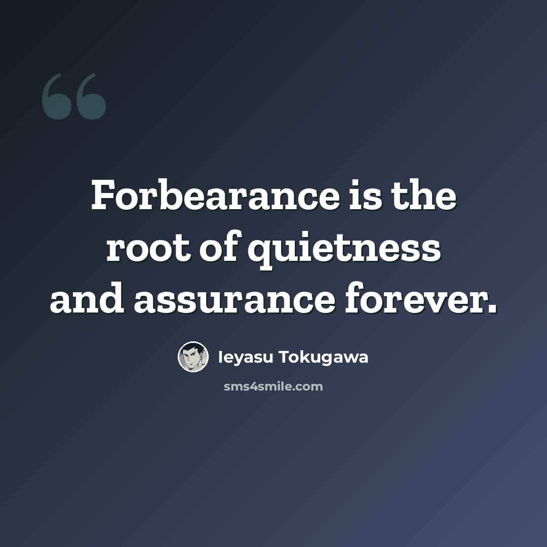 “Forbearance is the root of quietness and assurance forever.” quote by Ieyasu Tokugawa