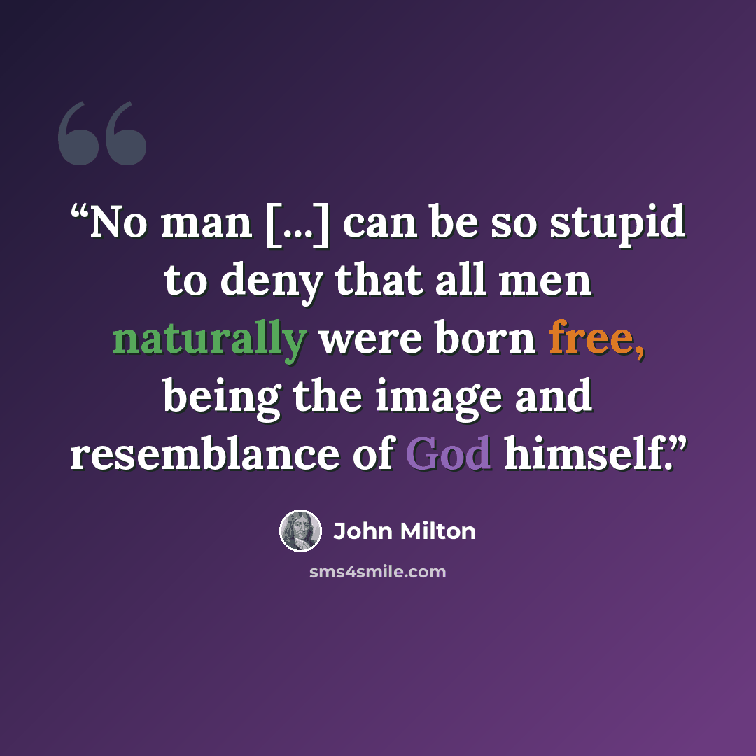 “No man [...] can be so stupid to deny that all men naturally were born free, being the image and resemblance of God himself.” quote by John Milton