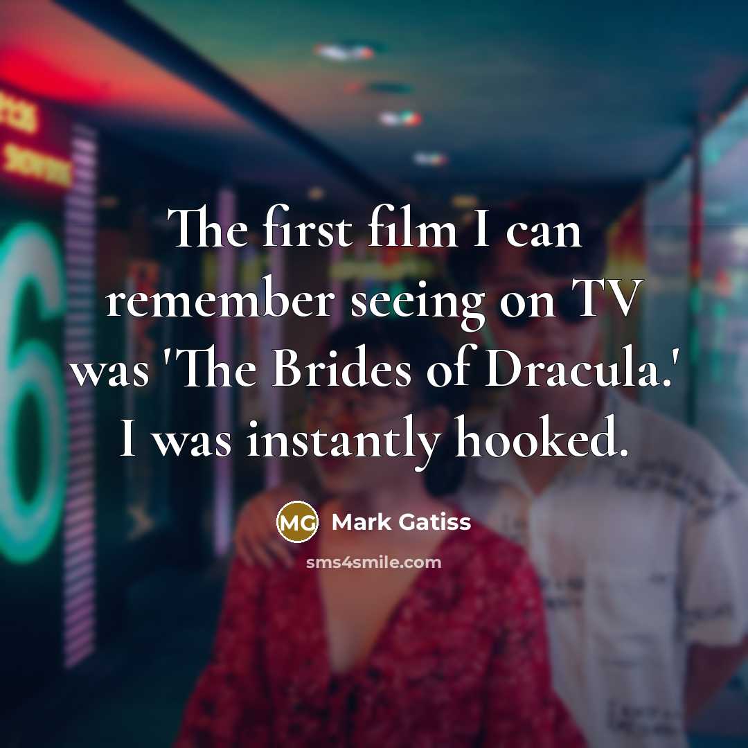 “The first film I can remember seeing on TV was 'The Brides of Dracula.' I was instantly hooked.” quote by Mark Gatiss