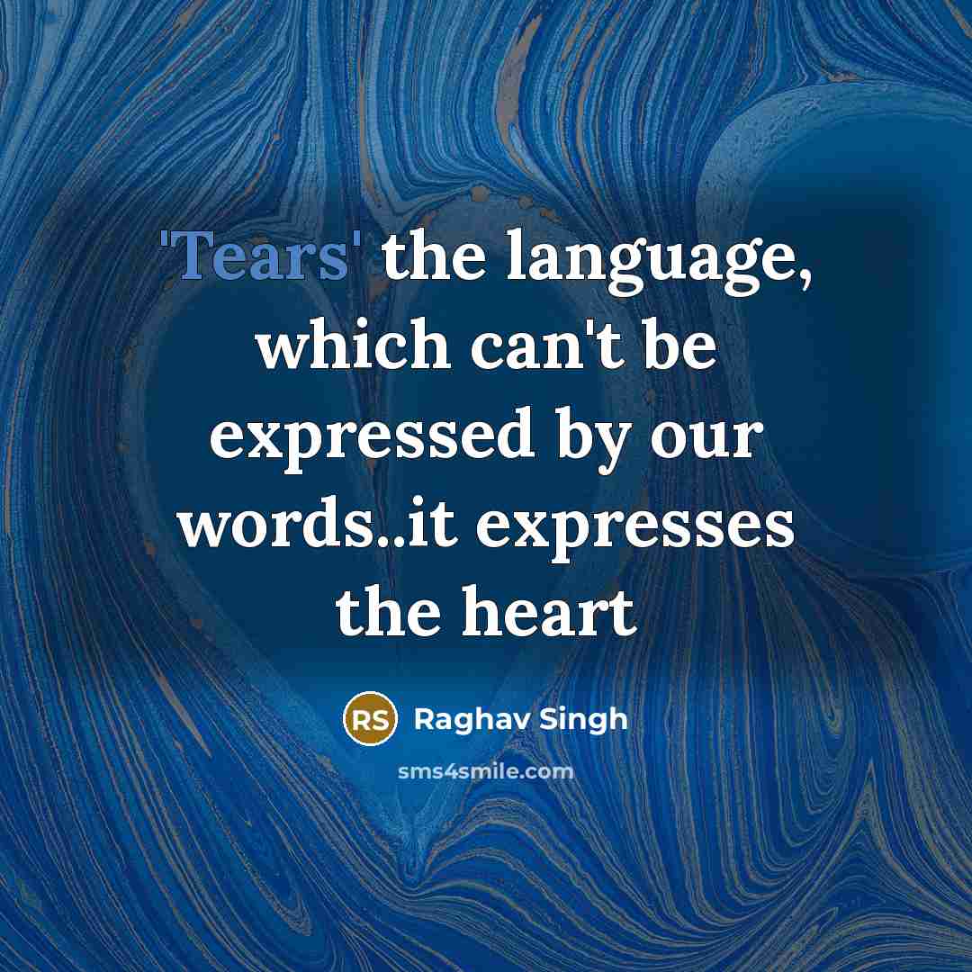 “'Tears' the language, which can't be expressed by our words..it expresses the heart” quote by Raghav Singh