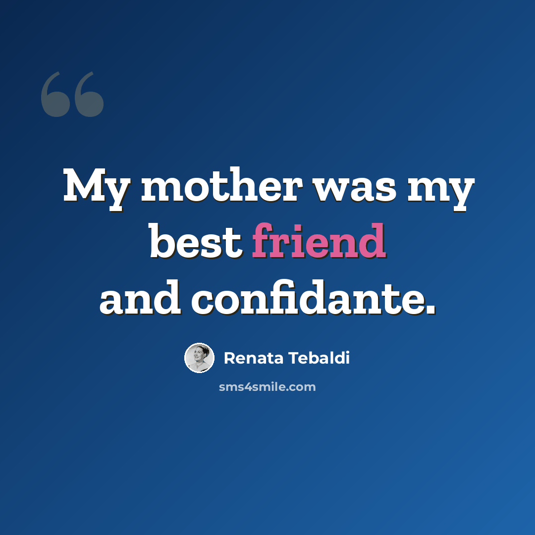 “My mother was my best friend and confidante.” quote by Renata Tebaldi