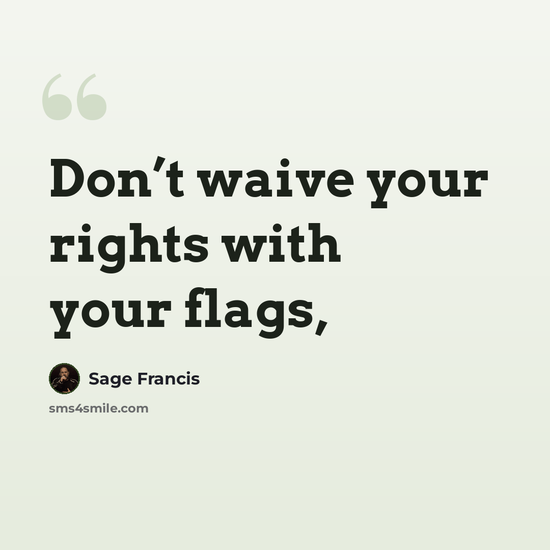 “Don’t waive your rights with your flags,” quote by Sage Francis