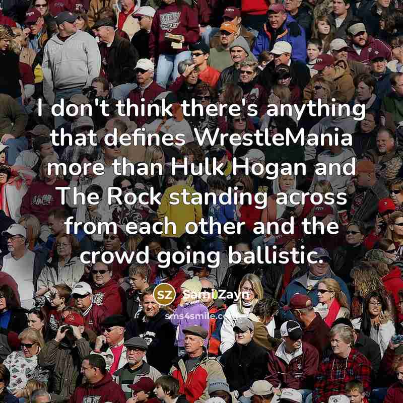 “I don't think there's anything that defines WrestleMania more than Hulk Hogan and The Rock standing across from each other and the crowd going ballistic.” quote by Sami Zayn
