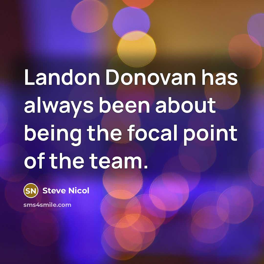 “Landon Donovan has always been about being the focal point of the team.” quote by Steve Nicol