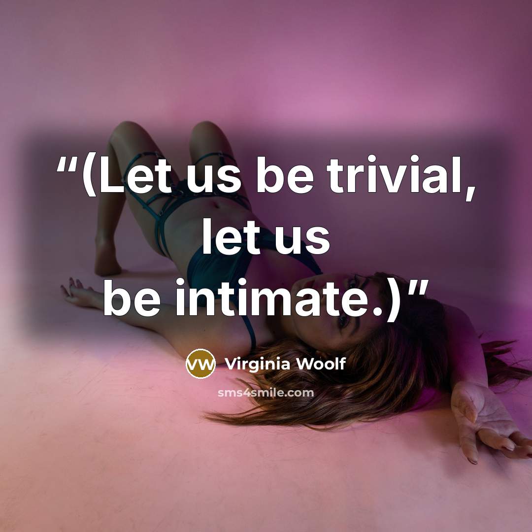 “(Let us be trivial, let us be intimate.)” quote by Virginia Woolf