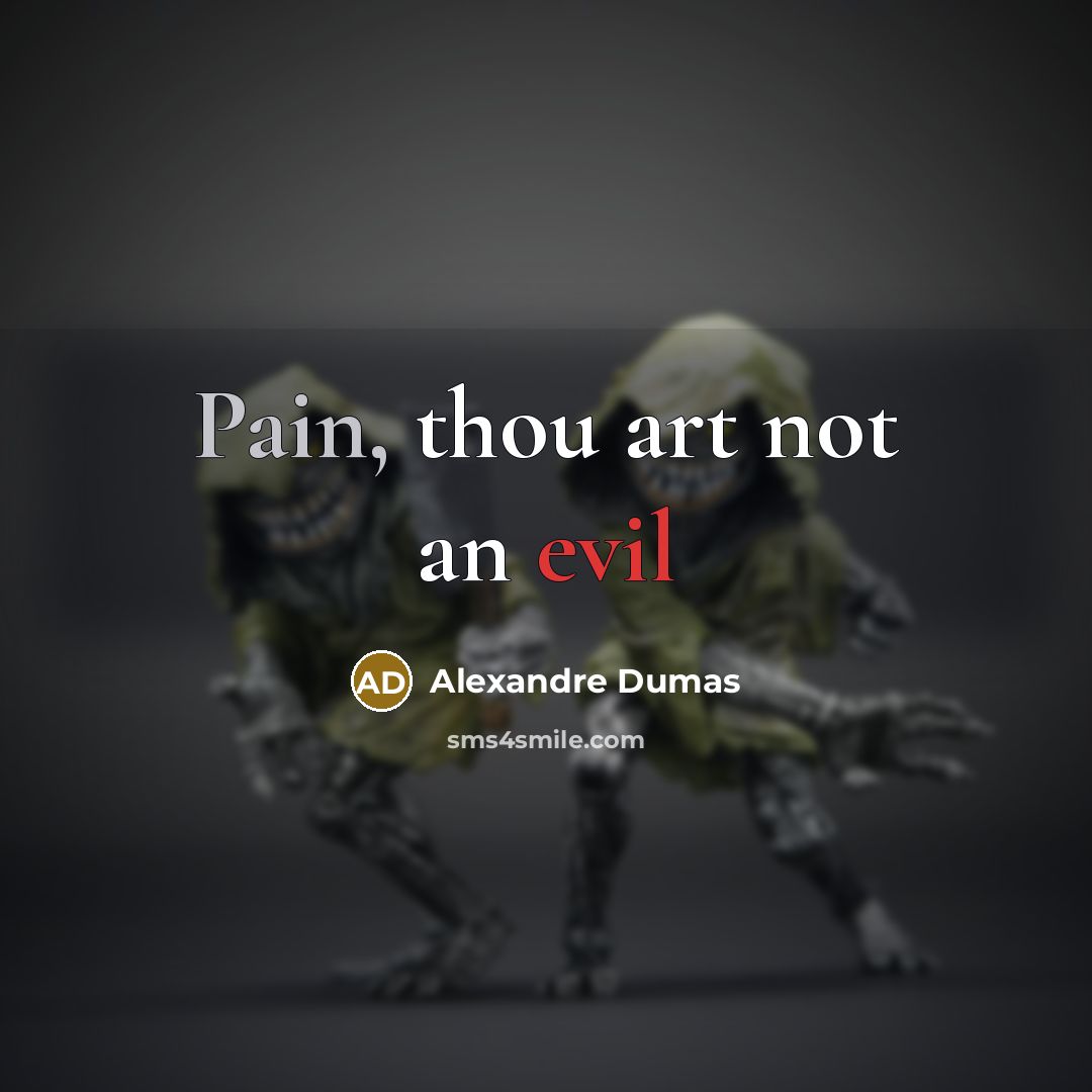 “Pain, thou art not an evil” quote by Alexandre Dumas