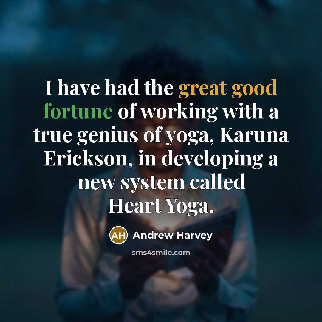 “I have had the great good fortune of working with a true genius of yoga, Karuna Erickson, in developing a new system called Heart Yoga.” quote by Andrew Harvey