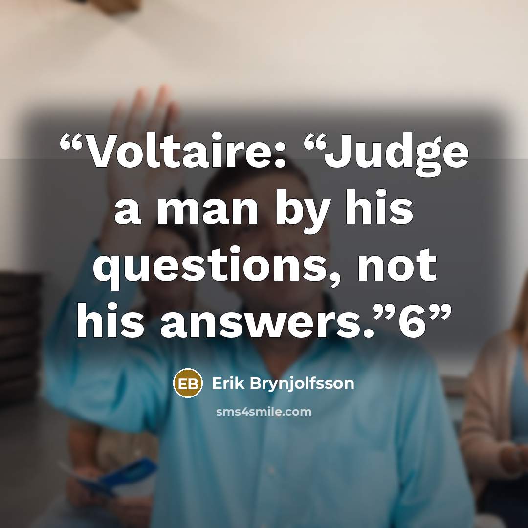 “Voltaire: “Judge a man by his questions, not his answers.”6” quote by Erik Brynjolfsson