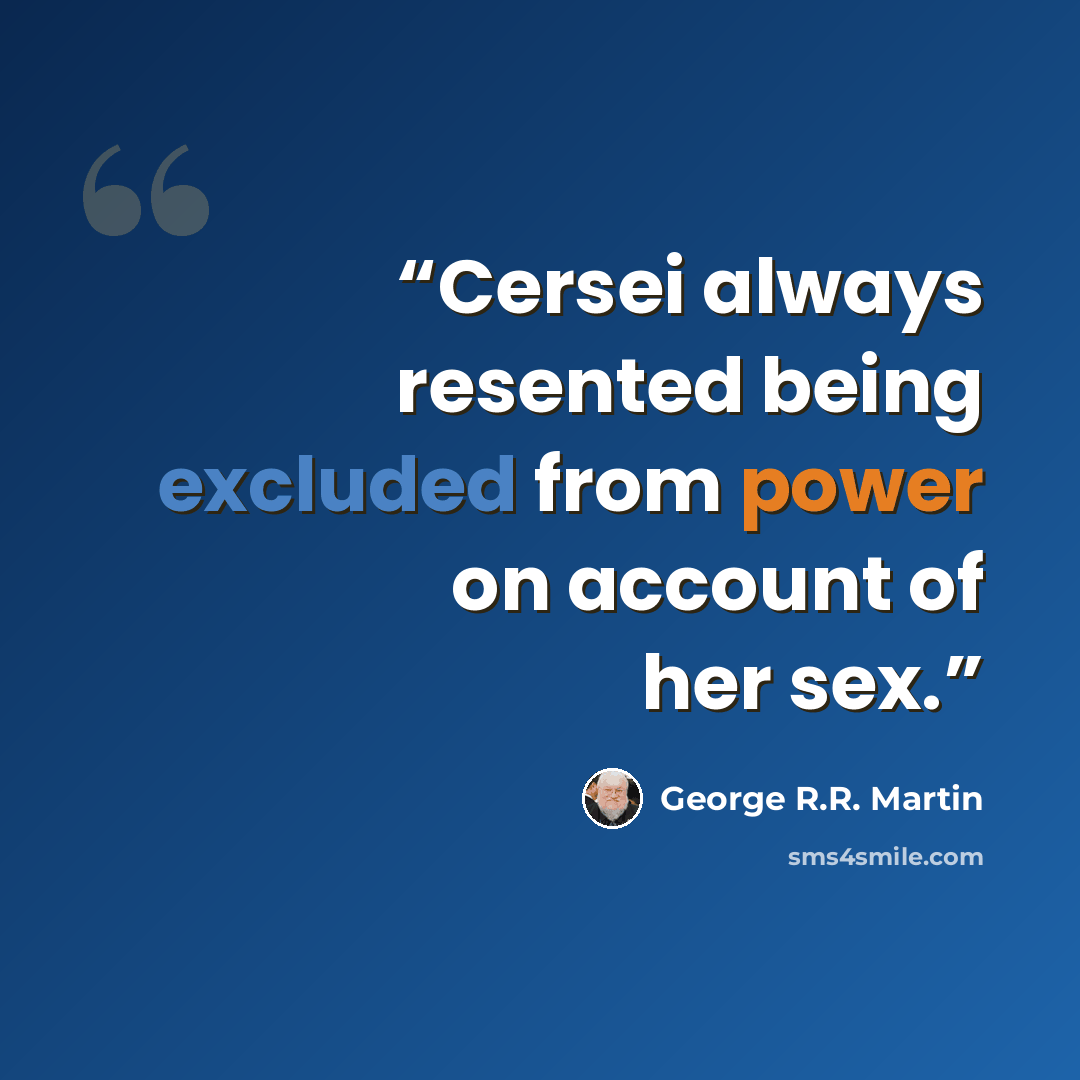 “Cersei always resented being excluded from power on account of her sex.” quote by George R.R. Martin
