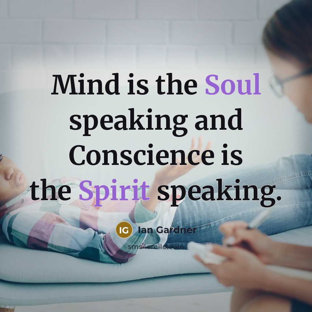 “Mind is the Soul speaking and Conscience is the Spirit speaking.” quote by Ian Gardner