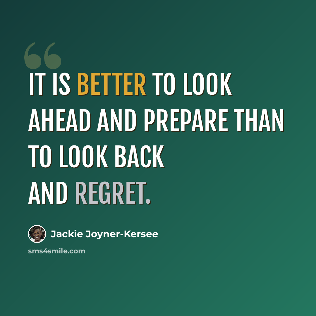 “It is better to look ahead and prepare than to look back and regret.” quote by Jackie Joyner-Kersee
