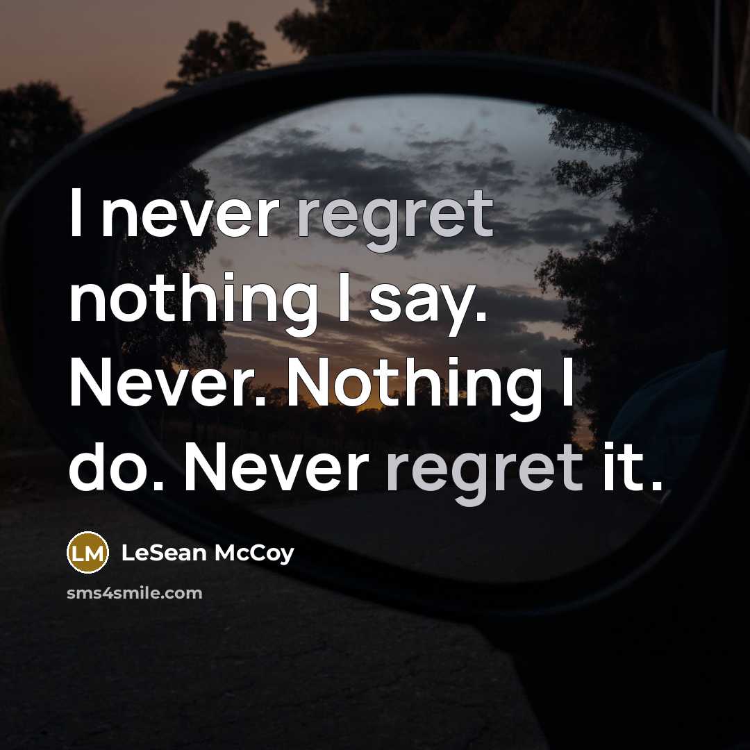 “I never regret nothing I say. Never. Nothing I do. Never regret it.” quote by LeSean McCoy