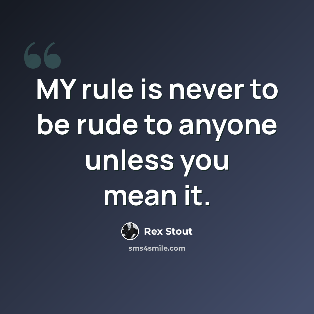 “MY rule is never to be rude to anyone unless you mean it.” quote by Rex Stout