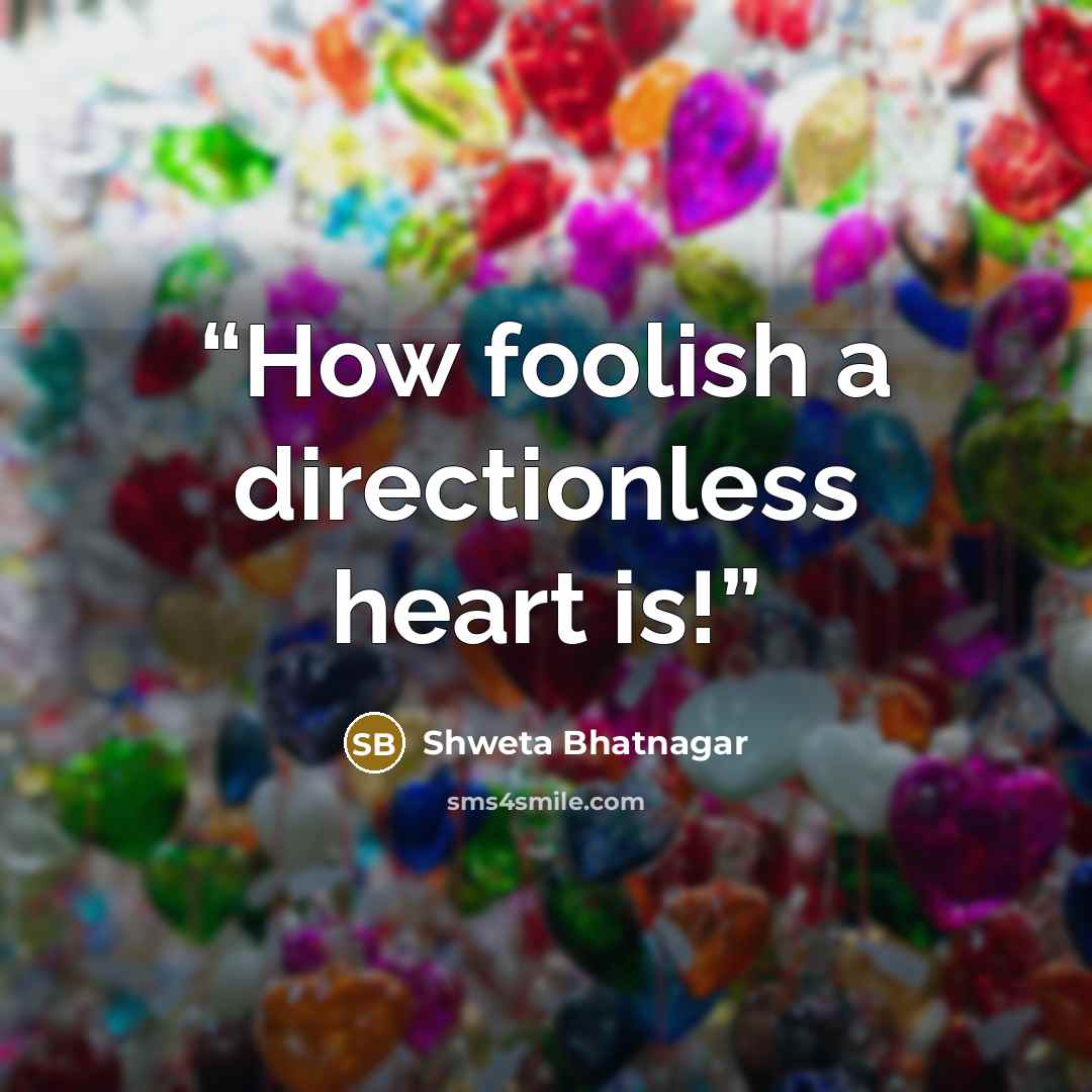 “How foolish a directionless heart is!” quote by Shweta Bhatnagar