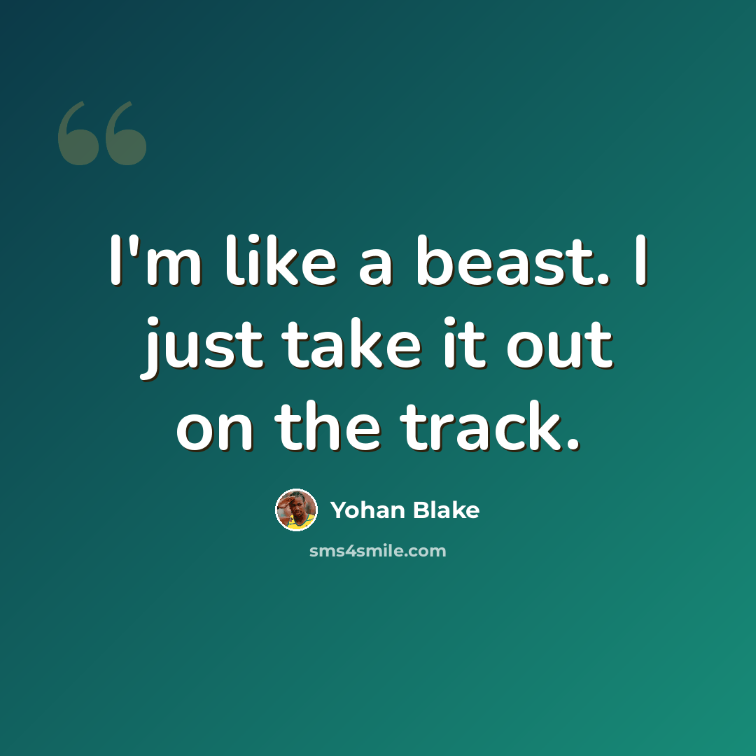 “I'm like a beast. I just take it out on the track.” quote by Yohan Blake