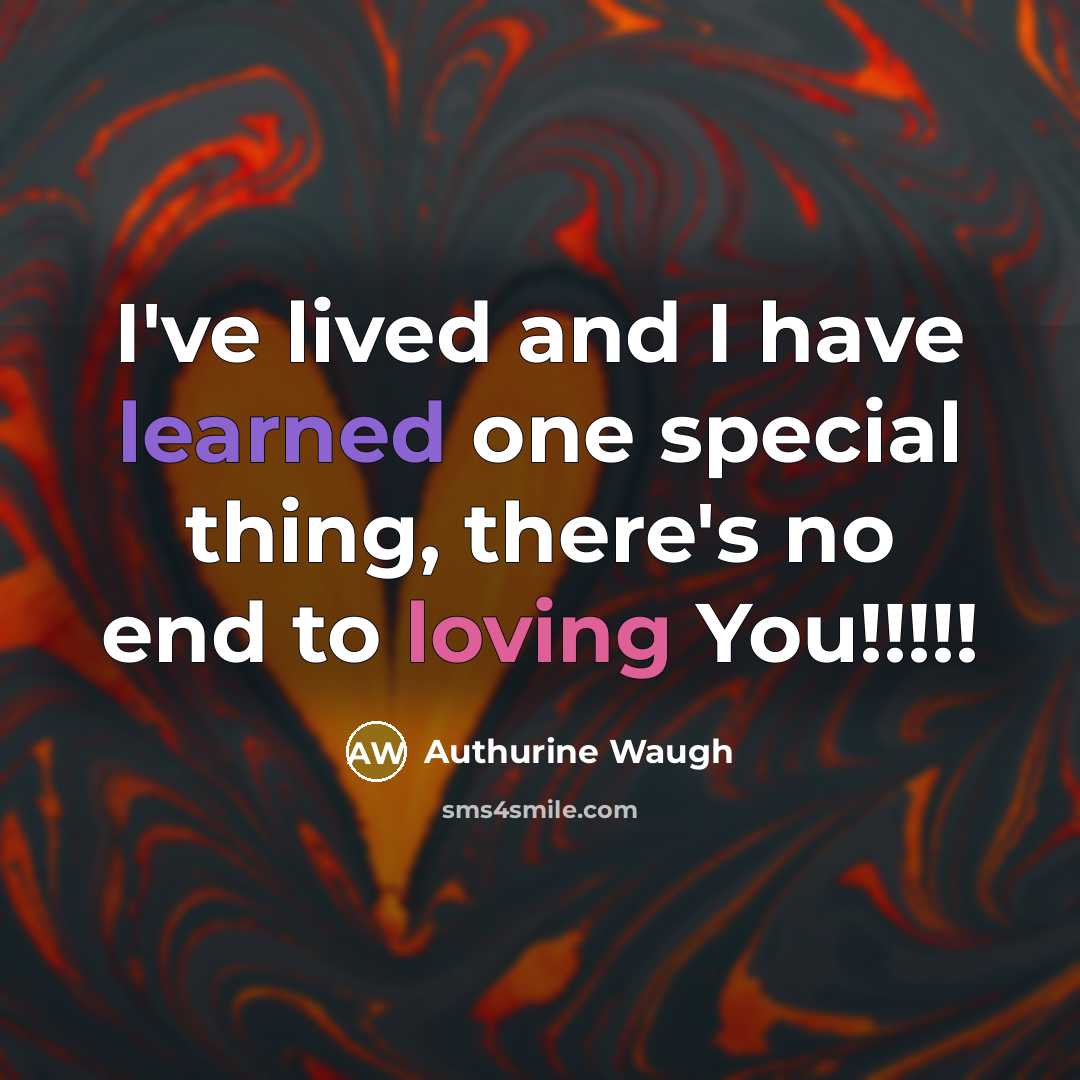 “I've lived and I have learned one special thing, there's no end to loving You!!!!!” quote by Authurine Waugh