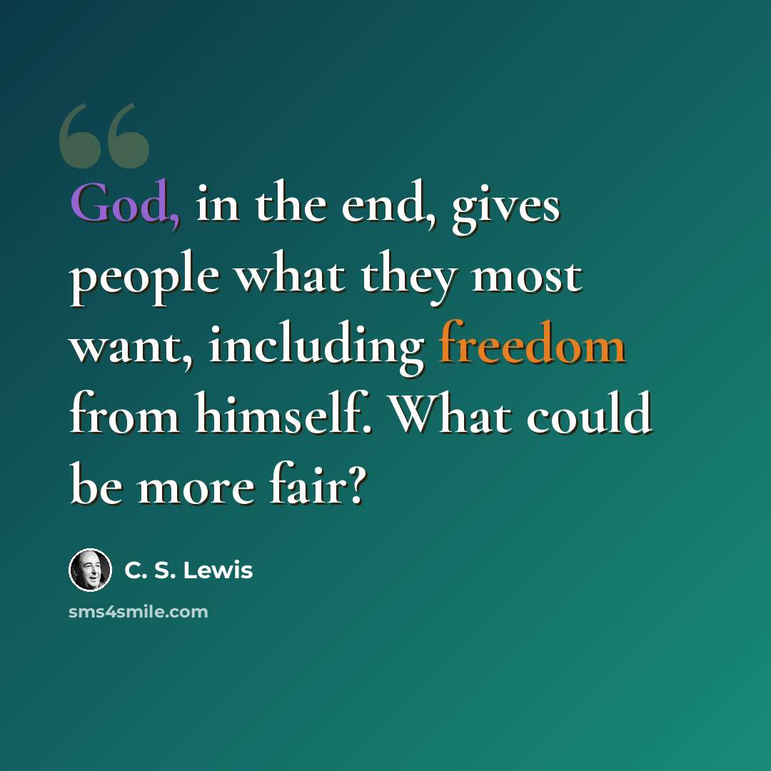 “God, in the end, gives people what they most want, including freedom from himself. What could be more fair?” quote by C. S. Lewis