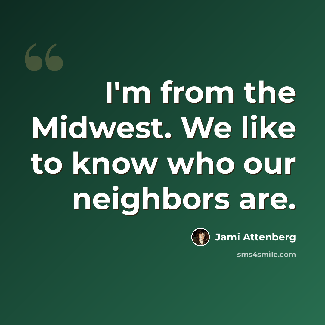“I'm from the Midwest. We like to know who our neighbors are.” quote by Jami Attenberg