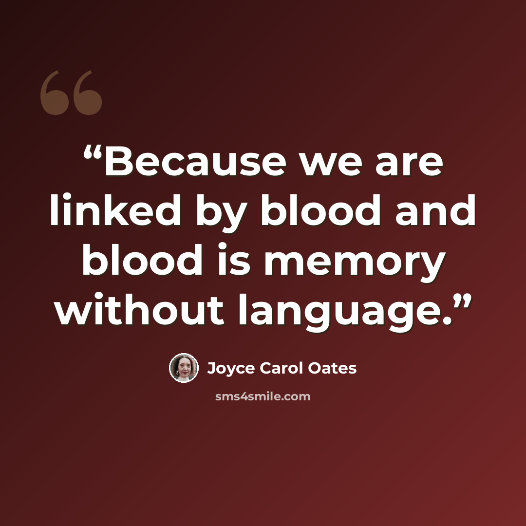 “Because we are linked by blood and blood is memory without language.” quote by Joyce Carol Oates