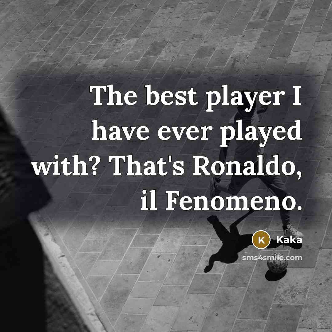 “The best player I have ever played with? That's Ronaldo, il Fenomeno.” quote by Kaka