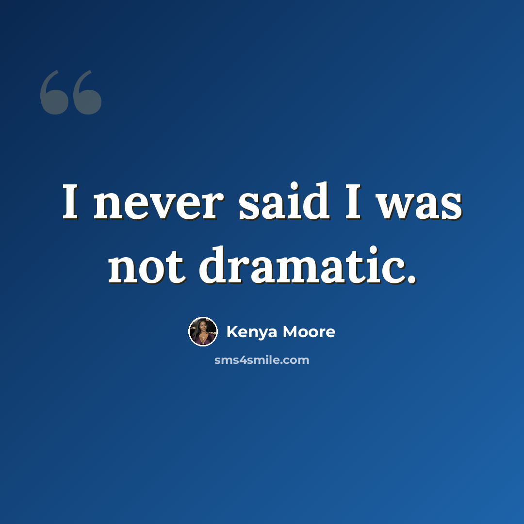 “I never said I was not dramatic.” quote by Kenya Moore