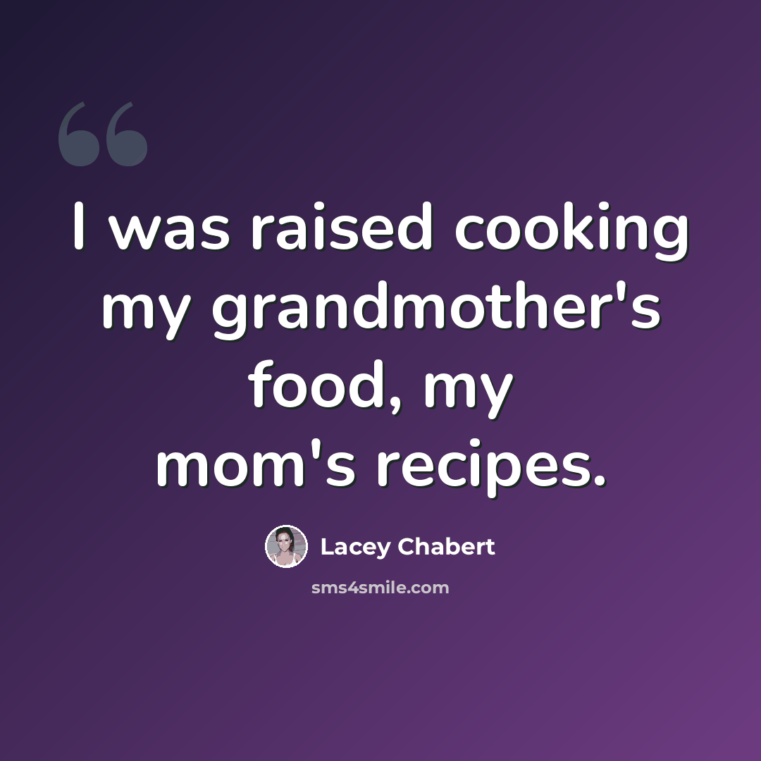 “I was raised cooking my grandmother's food, my mom's recipes.” quote by Lacey Chabert