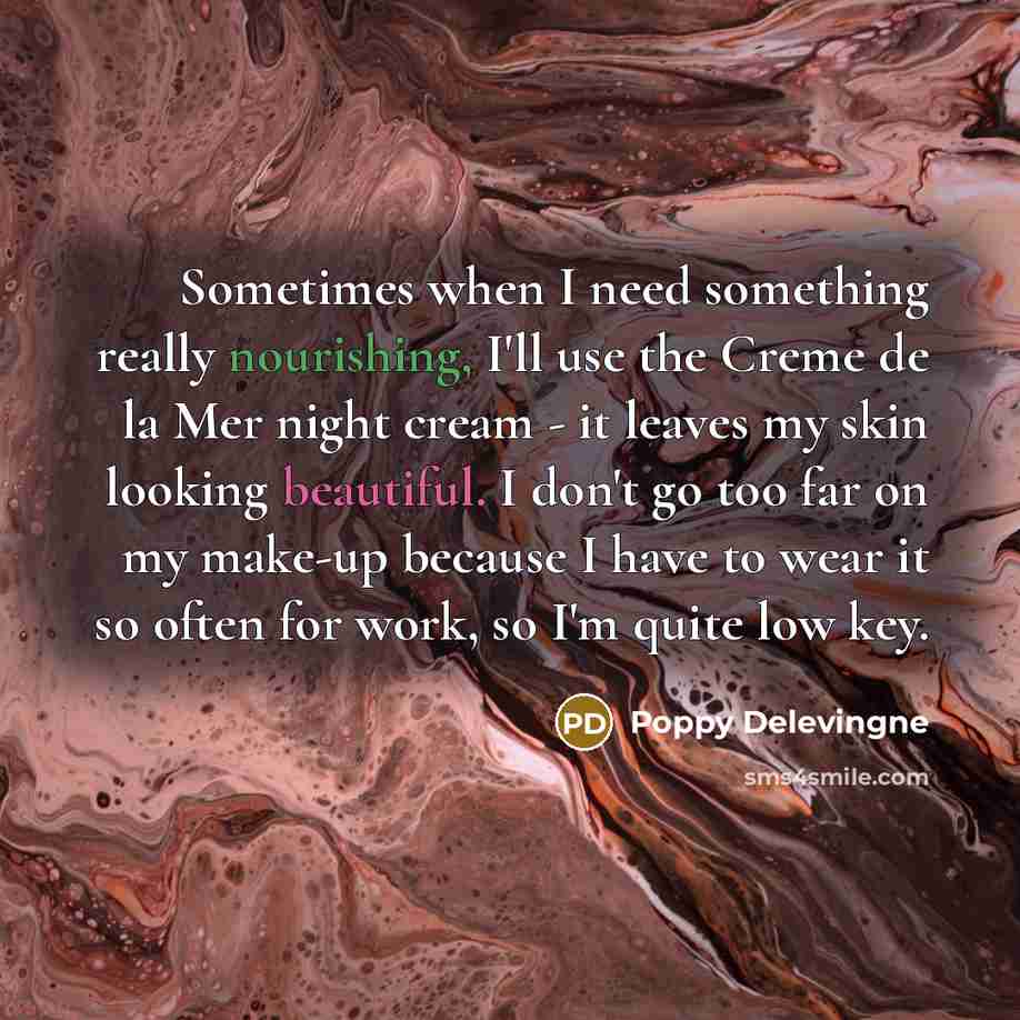 “Sometimes when I need something really nourishing, I'll use the Creme de la Mer night cream - it leaves my skin looking beautiful. I don't go too far on my make-up because I have to wear it so often for work, so I'm quite low key.” quote by Poppy Delevingne
