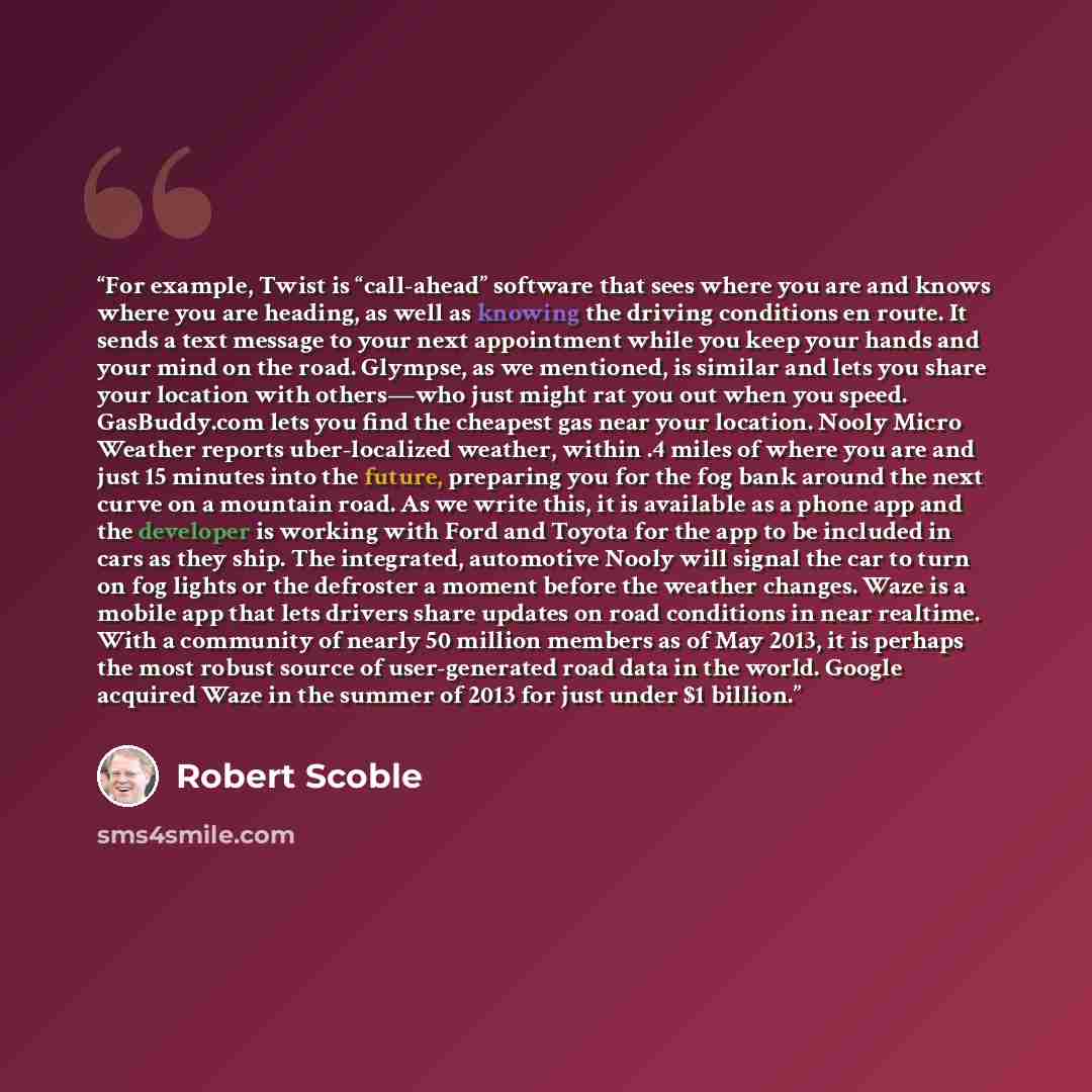 “For example, Twist is “call-ahead” software that sees where you are and knows where you are heading, as well as knowing the driving conditions en route. It sends a text message to your next appointment while you keep your hands and your mind on the road. Glympse, as we mentioned, is similar and…” quote by Robert Scoble