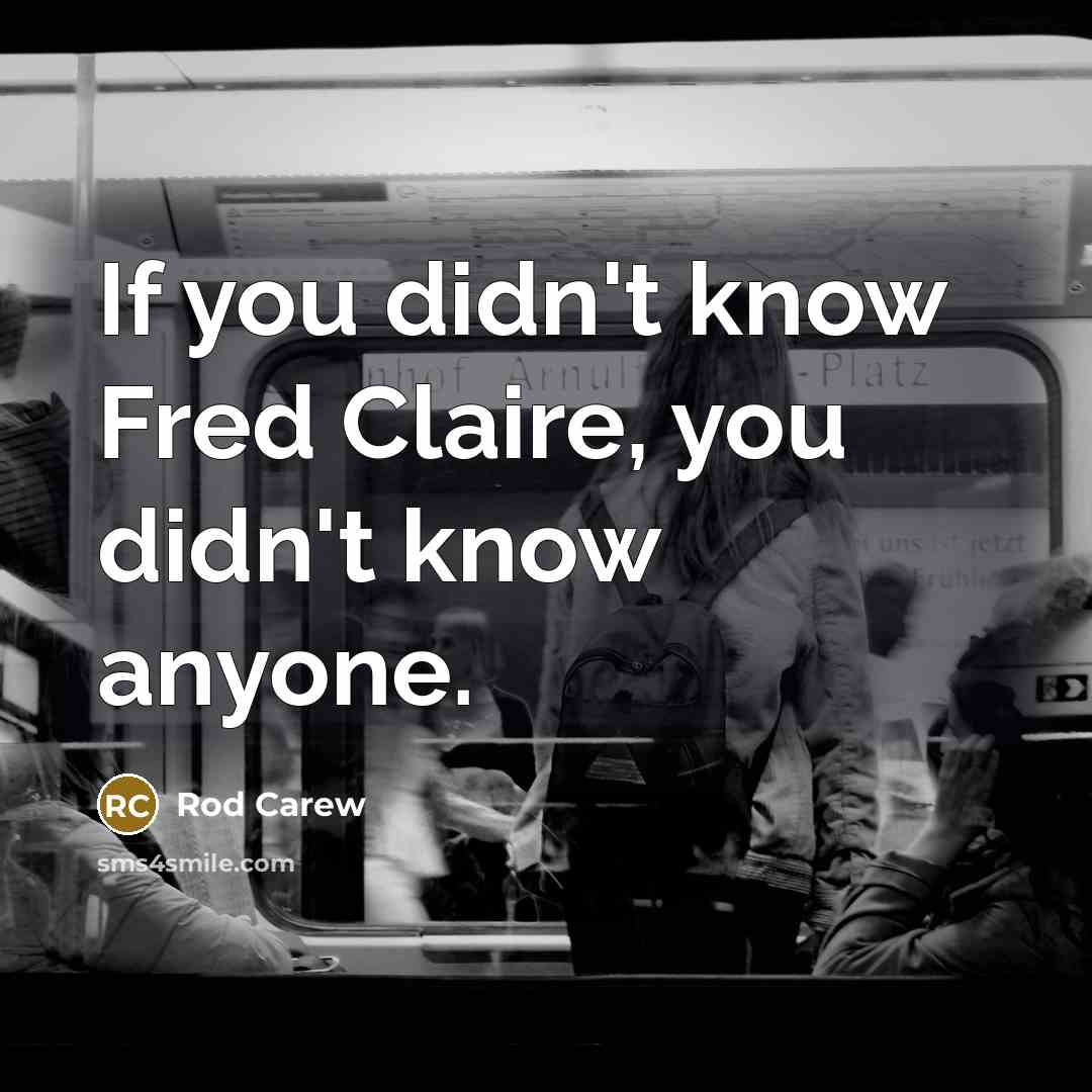“If you didn't know Fred Claire, you didn't know anyone.” quote by Rod Carew