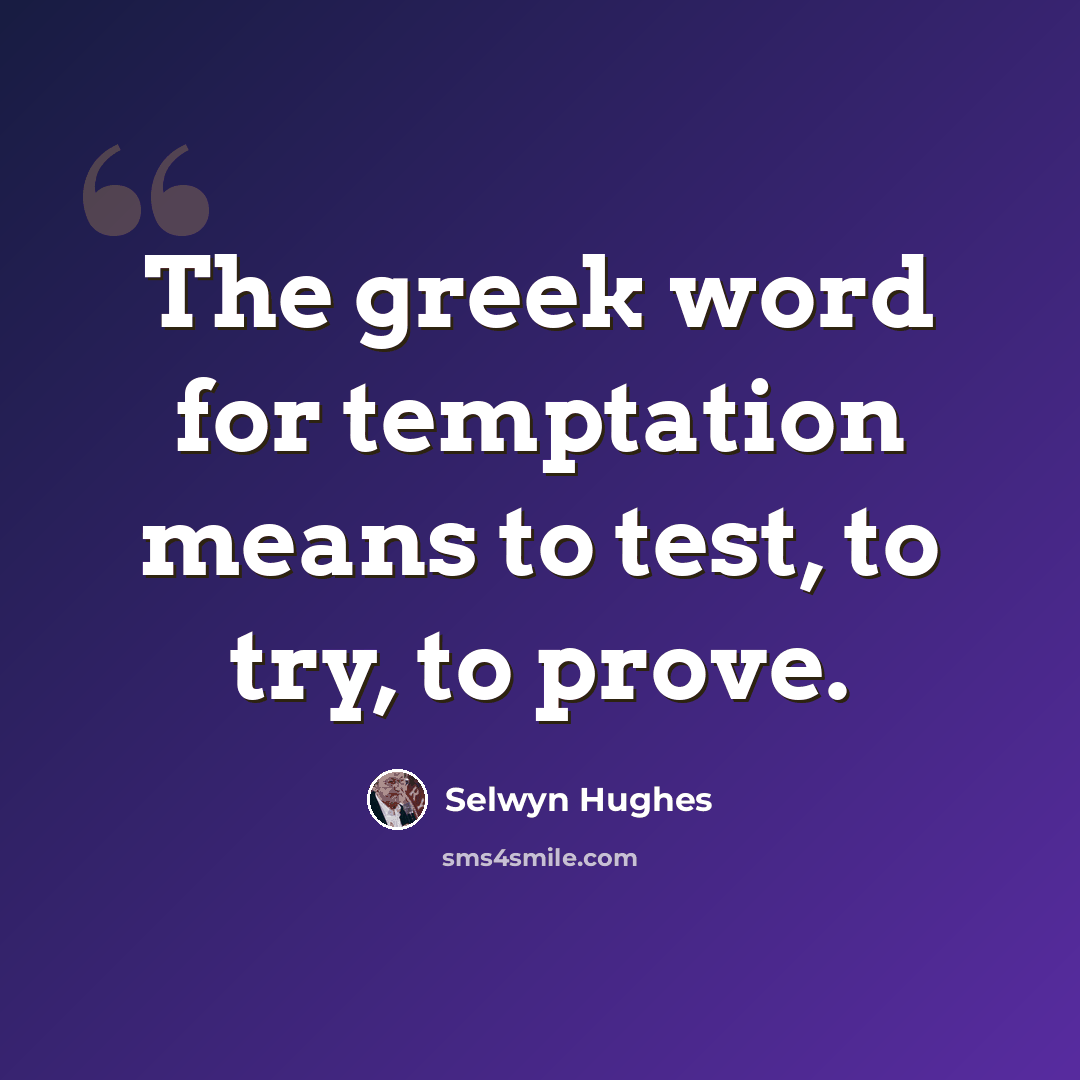 “The greek word for temptation means to test, to try, to prove.” quote by Selwyn Hughes