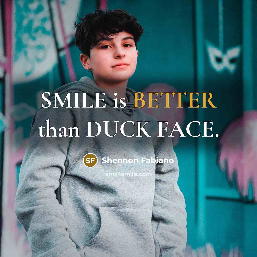 “SMILE is BETTER than DUCK FACE.” quote by Shennon Fabiano