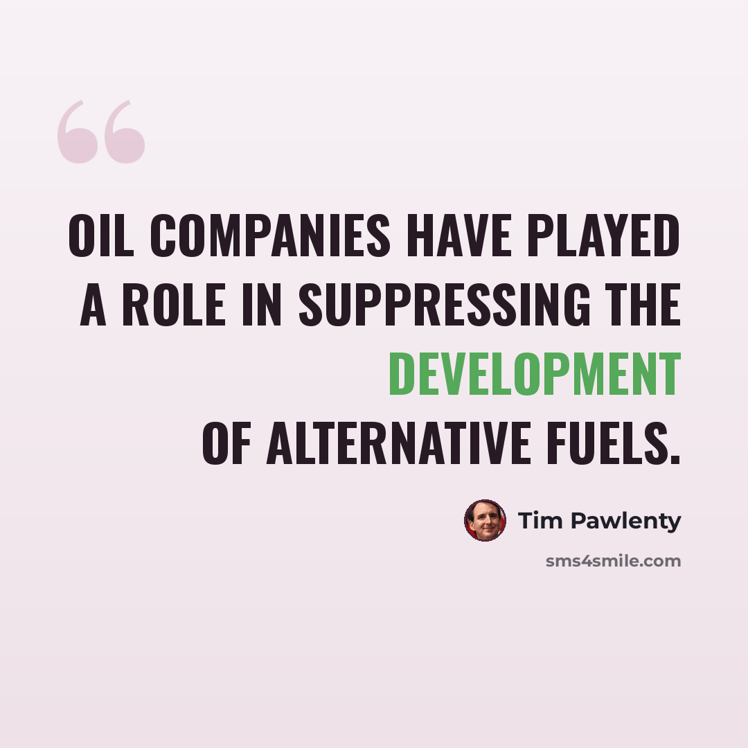 “Oil companies have played a role in suppressing the development of alternative fuels.” quote by Tim Pawlenty