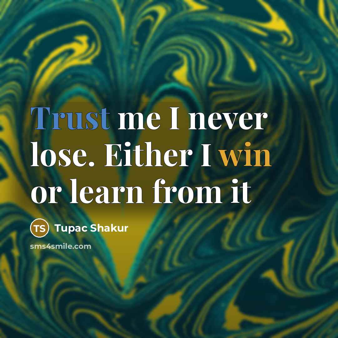 “Trust me I never lose. Either I win or learn from it” quote by Tupac Shakur