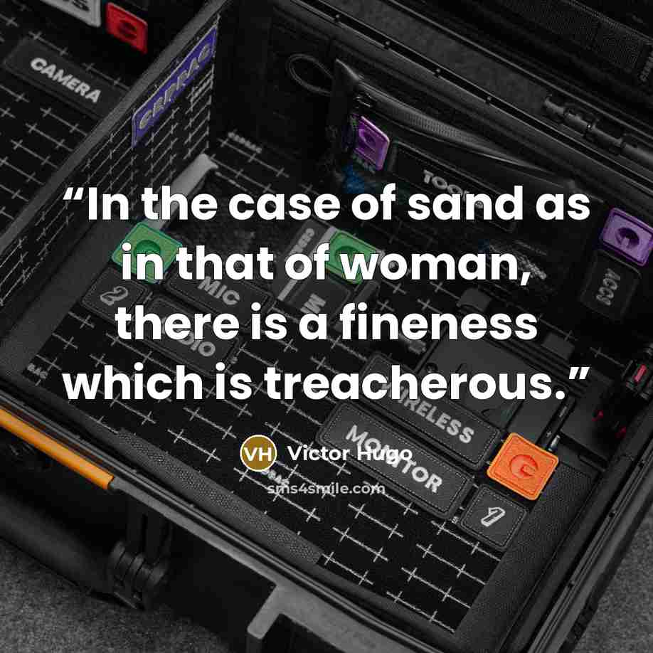 “In the case of sand as in that of woman, there is a fineness which is treacherous.” quote by Victor Hugo