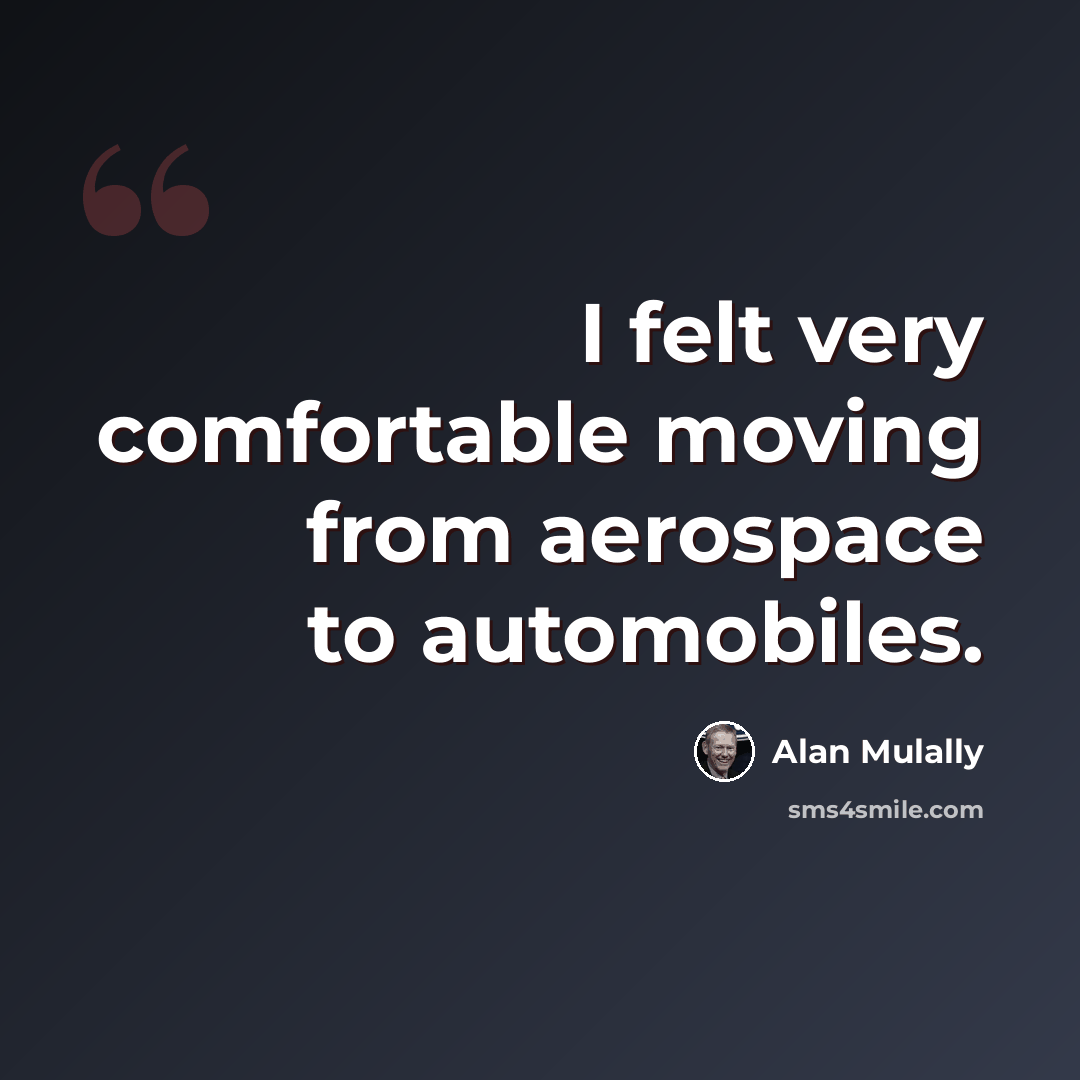 “I felt very comfortable moving from aerospace to automobiles.” quote by Alan Mulally