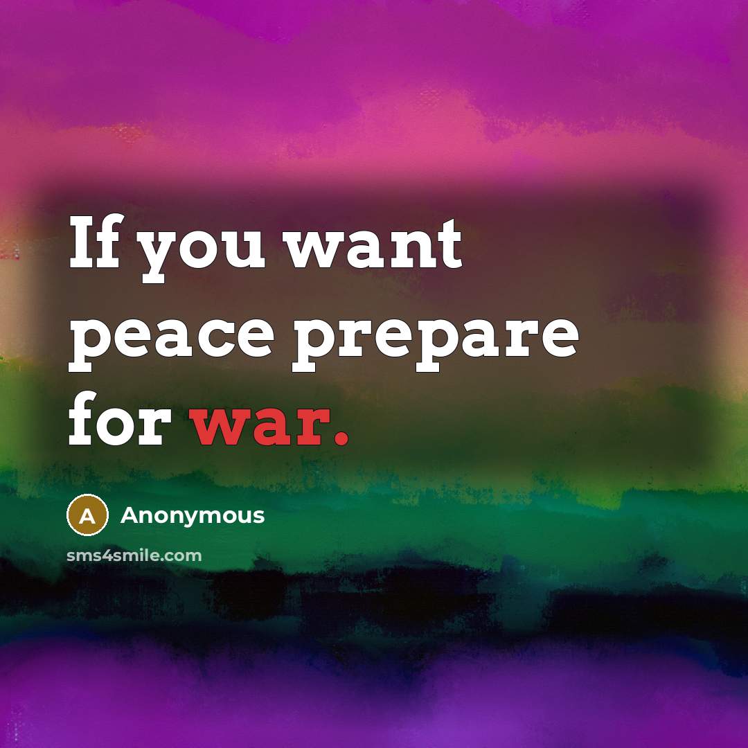 “If you want peace prepare for war.” quote by Anonymous