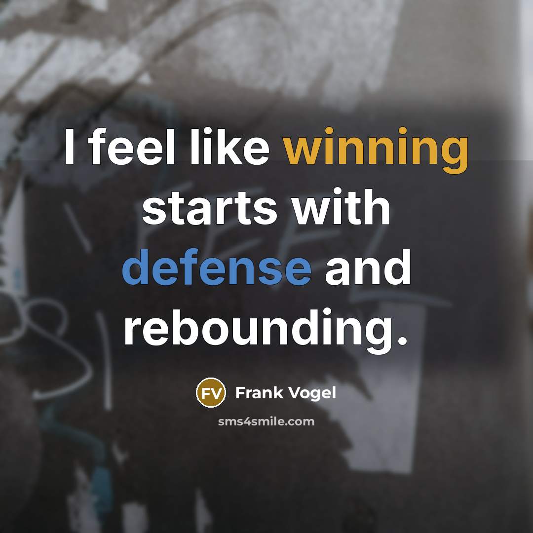 “I feel like winning starts with defense and rebounding.” quote by Frank Vogel