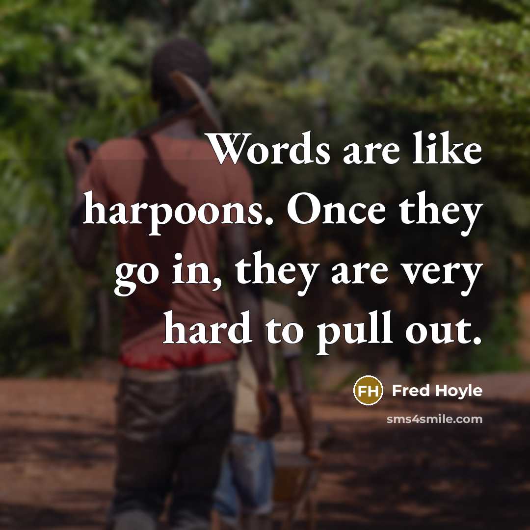 “Words are like harpoons. Once they go in, they are very hard to pull out.” quote by Fred Hoyle