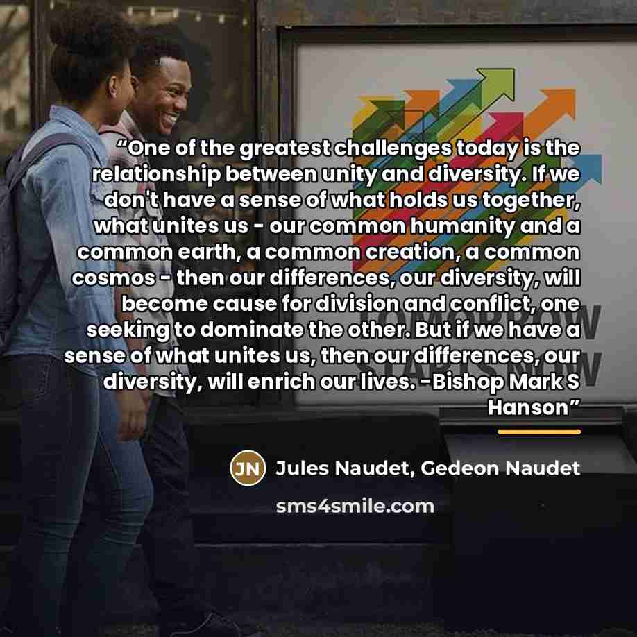 “One of the greatest challenges today is the relationship between unity and diversity. If we don't have a sense of what holds us together, what unites us - our common humanity and a common earth, a common creation, a common cosmos - then our differences, our diversity, will become cause for…” quote by Gedeon Naudet Jules Naudet