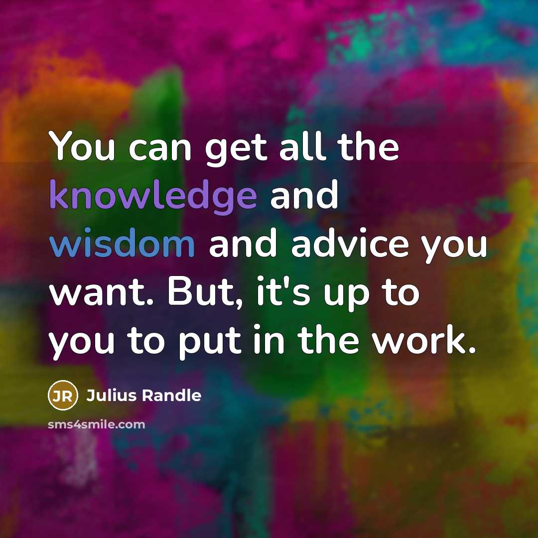 “You can get all the knowledge and wisdom and advice you want. But, it's up to you to put in the work.” quote by Julius Randle